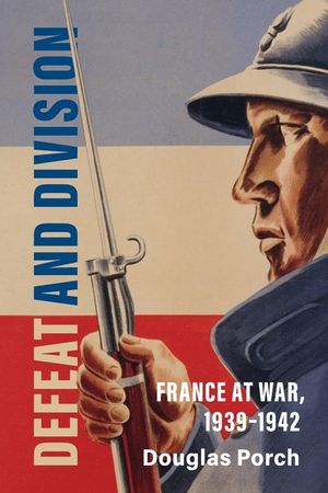 Defeat and Division: France at War, 1939-1942 image number 0