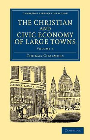 The Christian and Civic Economy of Large Towns: Volume 3 image number 0