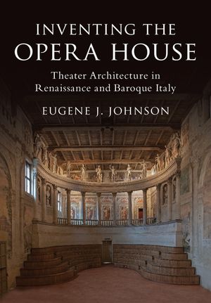 Inventing the Opera House: Theater Architecture in Renaissance and Baroque Italy image number 0
