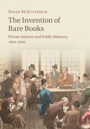 The Invention of Rare Books: Private Interest and Public Memory, 1600-1840 image number 0