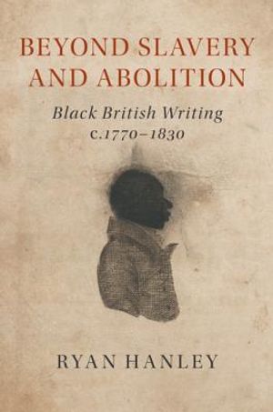 Beyond Slavery and Abolition: Black British Writing, C.1770-1830 image number 0