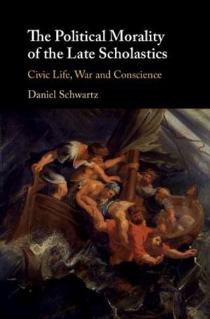 The Political Morality of the Late Scholastics: Civic Life, War and Conscience image number 0