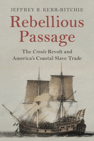 Rebellious Passage: The Creole Revolt and America's Coastal Slave Trade image number 0