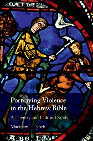 Portraying Violence in the Hebrew Bible: A Literary and Cultural Study image number 0