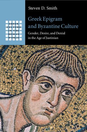 Greek Epigram and Byzantine Culture: Gender, Desire, and Denial in the Age of Justinian image number 0