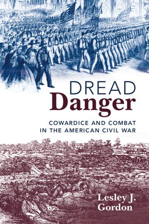 Dread Danger: Cowardice and Combat in the American Civil War image number 0