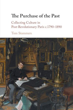 The Purchase of the Past: Collecting Culture in Post-Revolutionary Paris C.1790-1890 image number 0
