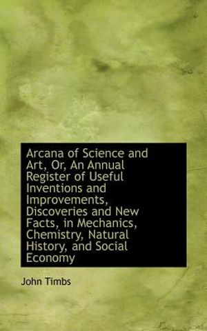 Arcana of Science and Art, Or, an Annual Register of Useful Inventions and Improvements, Discoveries image number 0