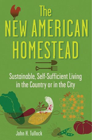 The New American Homestead: Sustainable, Self-Sufficient Living in the Country or in the City image number 0