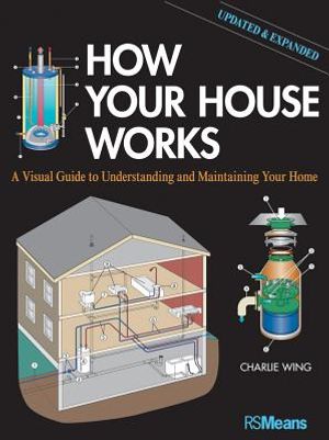 How Your House Works: A Visual Guide to Understanding and Maintaining Your Home, Updated and Expanded image number 0