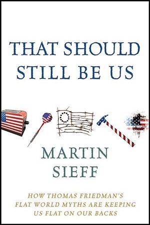 That Should Still Be Us: How Thomas Friedman's Flat World Myths Are Keeping Us Flat on Our Backs image number 0