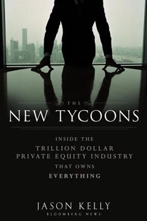 The New Tycoons: Inside the Trillion Dollar Private Equity Industry That Owns Everything image number 0