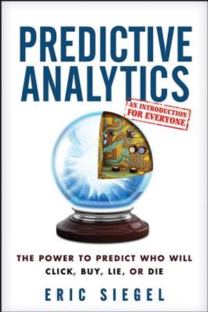 Predictive Analytics: The Power to Predict Who Will Click, Buy, Lie, or Die image number 0