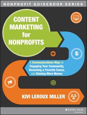 Content Marketing for Nonprofits: A Communications Map for Engaging Your Community, Becoming a Favorite Cause, and Raising More Money image number 0