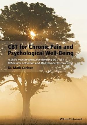 CBT for Chronic Pain and Psychological Well-Being: A Skills Training Manual Integrating Dbt, Act, Behavioral Activation and Motivational Interviewing image number 0