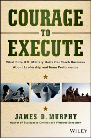 Courage to Execute: What Elite U.S. Military Units Can Teach Business about Leadership and Team Performance image number 0