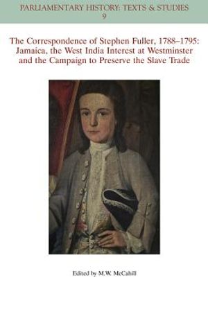The Correspondence of Stephen Fuller, 1788-1795: Jamaica, the West India Interest at Westminster and the Campaign to Preserve the Slave Trade image number 0