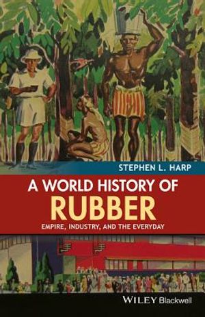 A World History of Rubber: Empire, Industry, and the Everyday image number 0