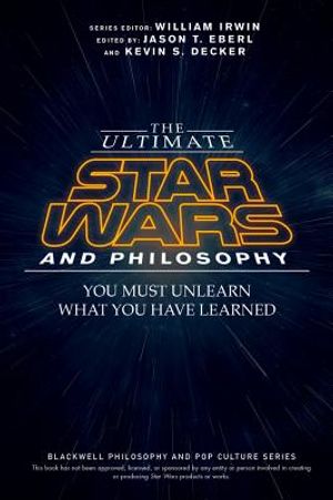 The Ultimate Star Wars and Philosophy: You Must Unlearn What You Have Learned image number 0