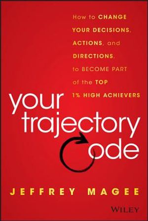 Your Trajectory Code: How to Change Your Decisions, Actions, and Directions, to Become Part of the Top 1% High Achievers image number 0