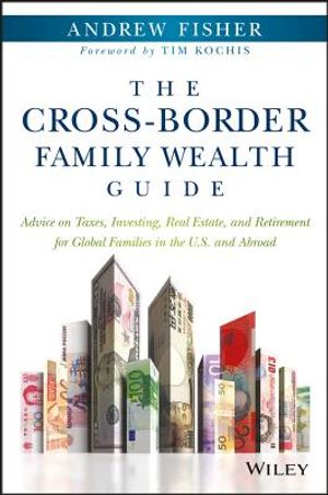 The Cross-Border Family Wealth Guide: Advice on Taxes, Investing, Real Estate, and Retirement for Global Families in the U.S. and Abroad image number 0