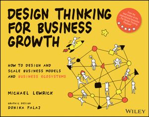 Design Thinking for Business Growth: How to Design and Scale Business Models and Business Ecosystems image number 0