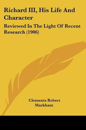 Richard III, His Life And Character: Reviewed In The Light Of Recent Research (1906) image number 0