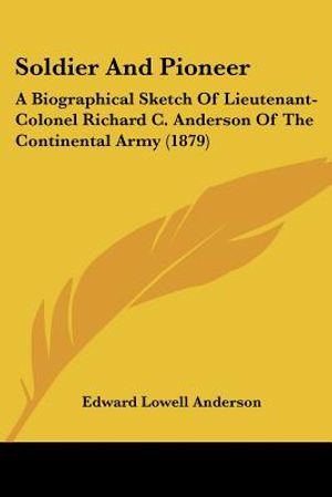 Soldier And Pioneer: A Biographical Sketch Of Lieutenant-Colonel Richard C. Anderson Of The Continental Army (1879) image number 0