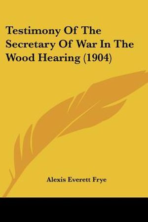 Testimony Of The Secretary Of War In The Wood Hearing (1904) image number 0
