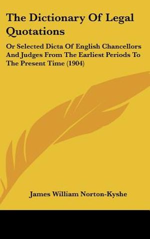 The Dictionary of Legal Quotations: Or Selected Dicta of English Chancellors and Judges from the Earliest Periods to the Present Time (1904) image number 0