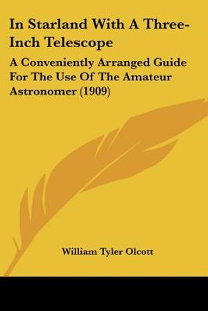 In Starland With A Three-Inch Telescope: A Conveniently Arranged Guide For The Use Of The Amateur Astronomer (1909) image number 0