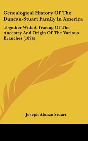 Genealogical History Of The Duncan-Stuart Family In America: Together With A Tracing Of The Ancestry And Origin Of The Various Branches (1894) image number 0