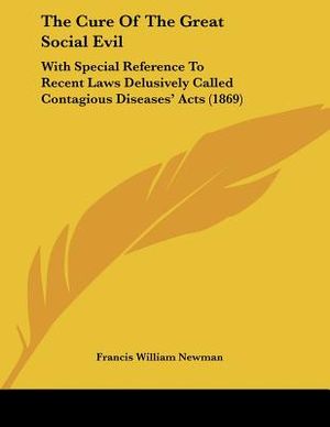 The Cure Of The Great Social Evil: With Special Reference To Recent Laws Delusively Called Contagious Diseases' Acts (1869) image number 0