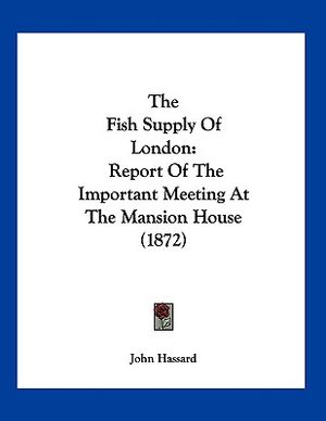 The Fish Supply Of London: Report Of The Important Meeting At The Mansion House (1872) image number 0