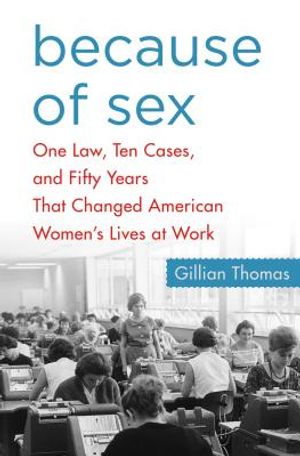 Because of Sex: One Law, Ten Cases, and Fifty Years That Changed American Women's Lives at Work image number 0