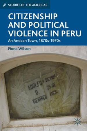 Citizenship and Political Violence in Peru: An Andean Town, 1870s-1970s image number 0