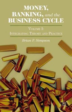 Money, Banking, and the Business Cycle: Volume I: Integrating Theory and Practice image number 0