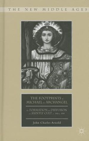 The Footprints of Michael the Archangel: The Formation and Diffusion of a Saintly Cult, C. 300-C. 800 image number 0