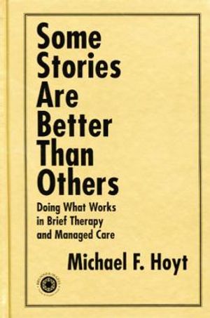Some Stories Are Better Than Others: Doing What Works in Brief Therapy and Managed Care image number 0