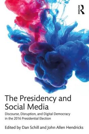 The Presidency and Social Media: Discourse, Disruption, and Digital Democracy in the 2016 Presidential Election image number 0
