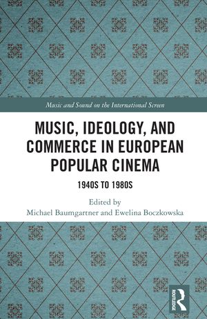 Music, Ideology, and Commerce in European Popular Cinema: 1940s to 1980s image number 0