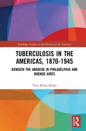 Tuberculosis in the Americas, 1870-1945: Beneath the Anguish in Philadelphia and Buenos Aires image number 0