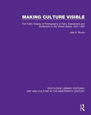 Making Culture Visible: The Public Display of Photography at Fairs, Expositions and Exhibitions in the United States, 1847-1900 image number 0