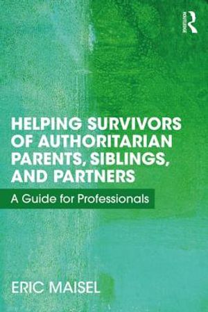 Helping Survivors of Authoritarian Parents, Siblings, and Partners: A Guide for Professionals image number 0