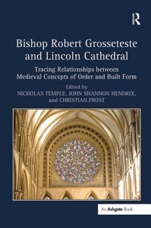 Bishop Robert Grosseteste and Lincoln Cathedral: Tracing Relationships Between Medieval Concepts of Order and Built Form image number 0