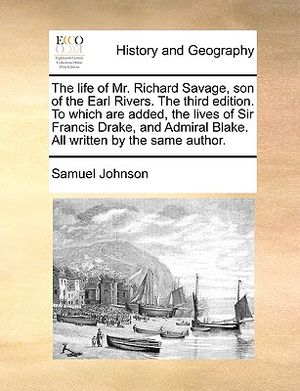 The Life of Mr. Richard Savage, Son of the Earl Rivers. the Third Edition. to Which Are Added, the Lives of Sir Francis Drake, and Admiral Blake. All image number 0