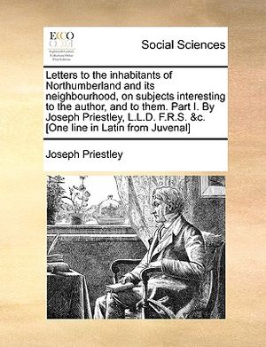 Letters to the Inhabitants of Northumberland and Its Neighbourhood, on Subjects Interesting to the Author, and to Them. Part I. by Joseph Priestley, L image number 0