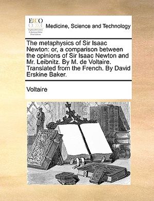 The Metaphysics of Sir Isaac Newton: Or, a Comparison Between the Opinions of Sir Isaac Newton and Mr. Leibnitz. by M. de Voltaire. Translated from th image number 0