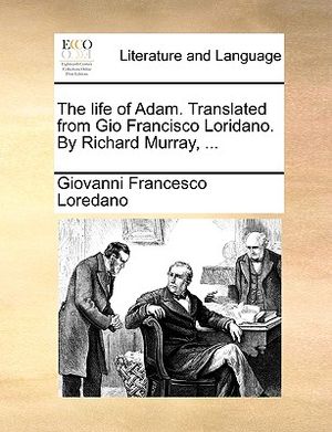 The Life of Adam. Translated from Gio Francisco Loridano. by Richard Murray, ... image number 0