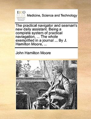 The Practical Navigator and Seaman's New Daily Assistant. Being a Complete System of Practical Naviagation, ... the Whole Exemplified in a Journal ... image number 0